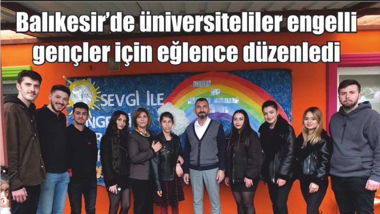 Balıkesir’de üniversiteliler engelli gençler için eğlence düzenledi