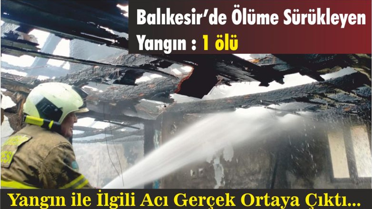 Balıkesir’de Ölüme Sürükleyen Yangın : 1 ölü
