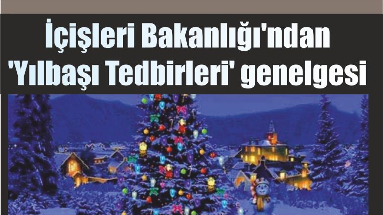 İçişleri Bakanlığı'ndan 'Yılbaşı Tedbirleri' genelgesi