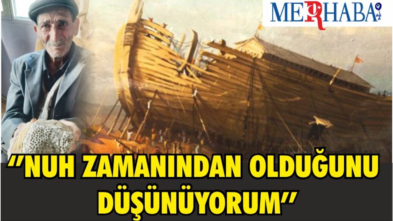 ‘’NUH ZAMANINDAN OLDUĞUNU DÜŞÜNÜYORUM’’