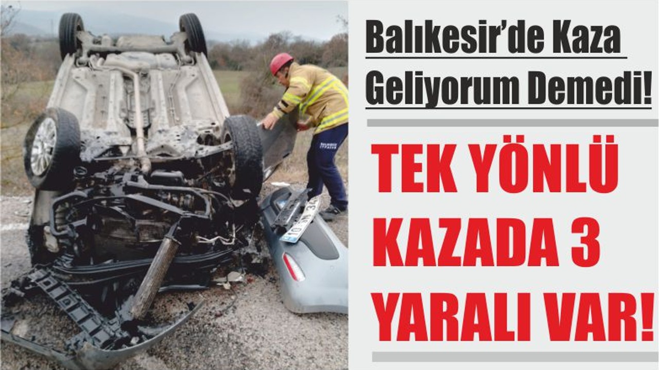 Balıkesir’de Kaza Geliyorum Demedi! TEK YÖNLÜ KAZADA 3 YARALI VAR!