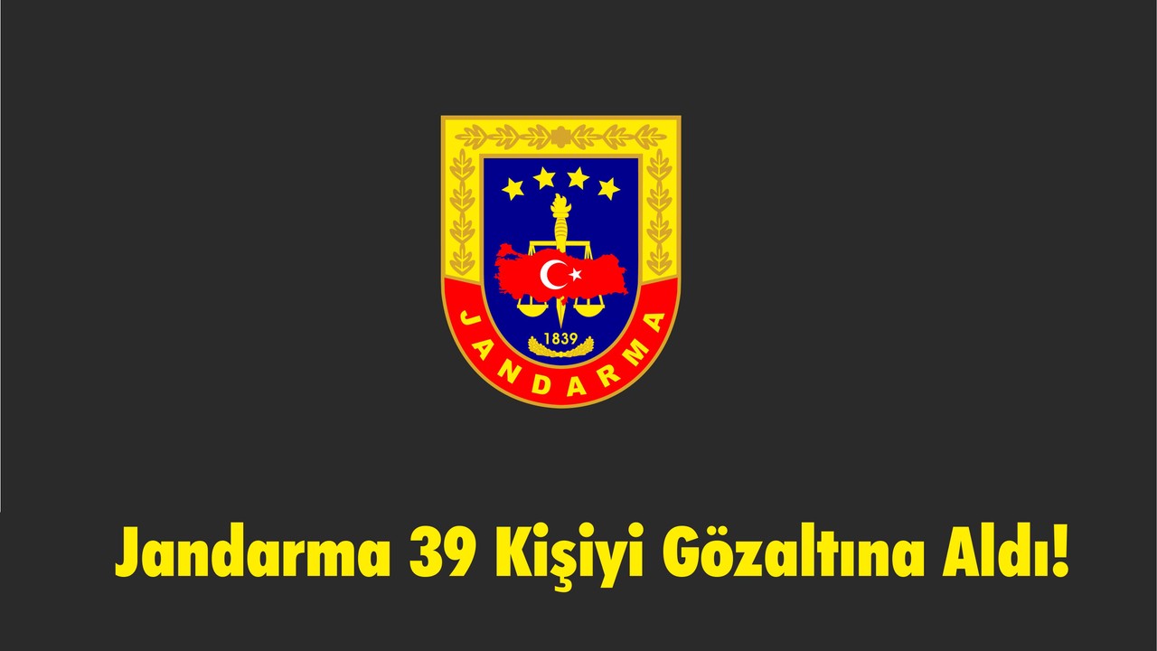 Jandarma 39 Kişiyi Gözaltına Aldı