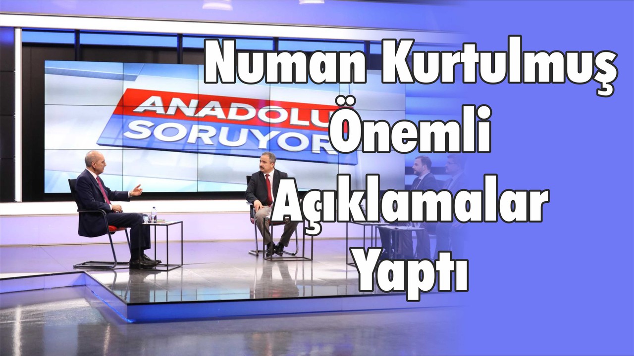 Numan Kurtulmuş “Anadolu Soruyor”da Konuştu