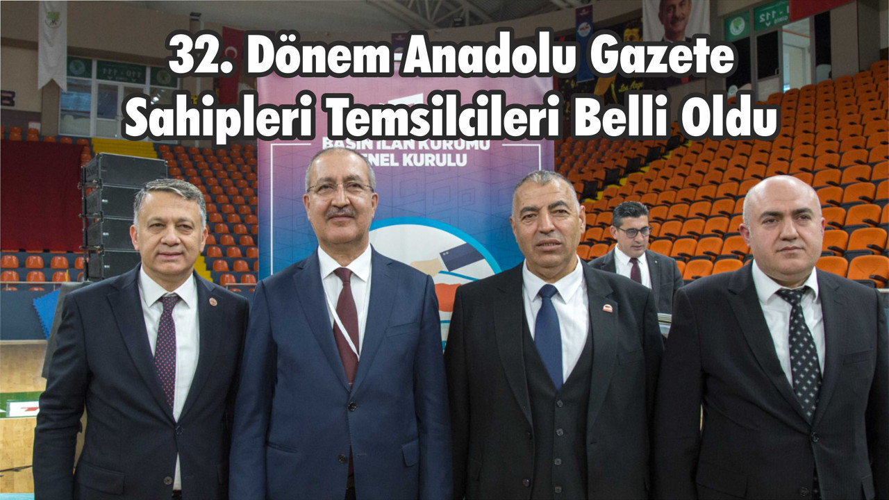 32. Dönem Anadolu Gazete Sahipleri Temsilcileri Belli Oldu