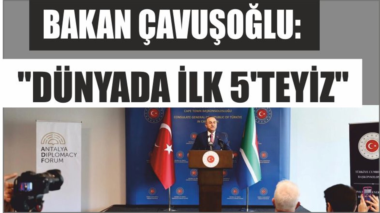 BAKAN ÇAVUŞOĞLU: "DÜNYADA İLK 5'TEYİZ"