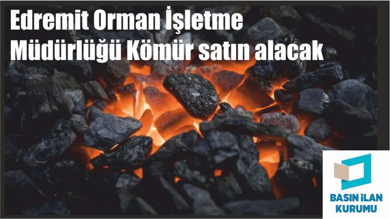 Edremit Orman İşletme Müdürlüğü Kömür satın alacak