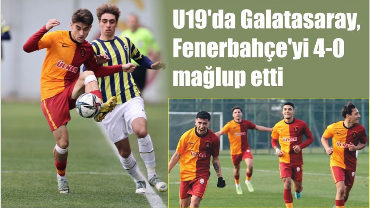 U19'da Galatasaray, Fenerbahçe'yi 4-0 mağlup etti