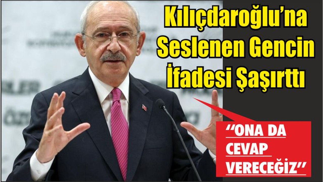 Kılıçdaroğlu’na Seslenen Gencin İfadesi Şaşırttı
