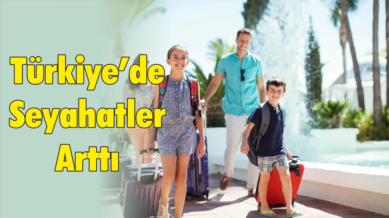 Türkiye’de Seyahatler Arttı