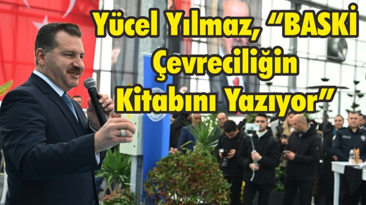 Yücel Yılmaz, “BASKİ Çevreciliğin Kitabını Yazıyor”