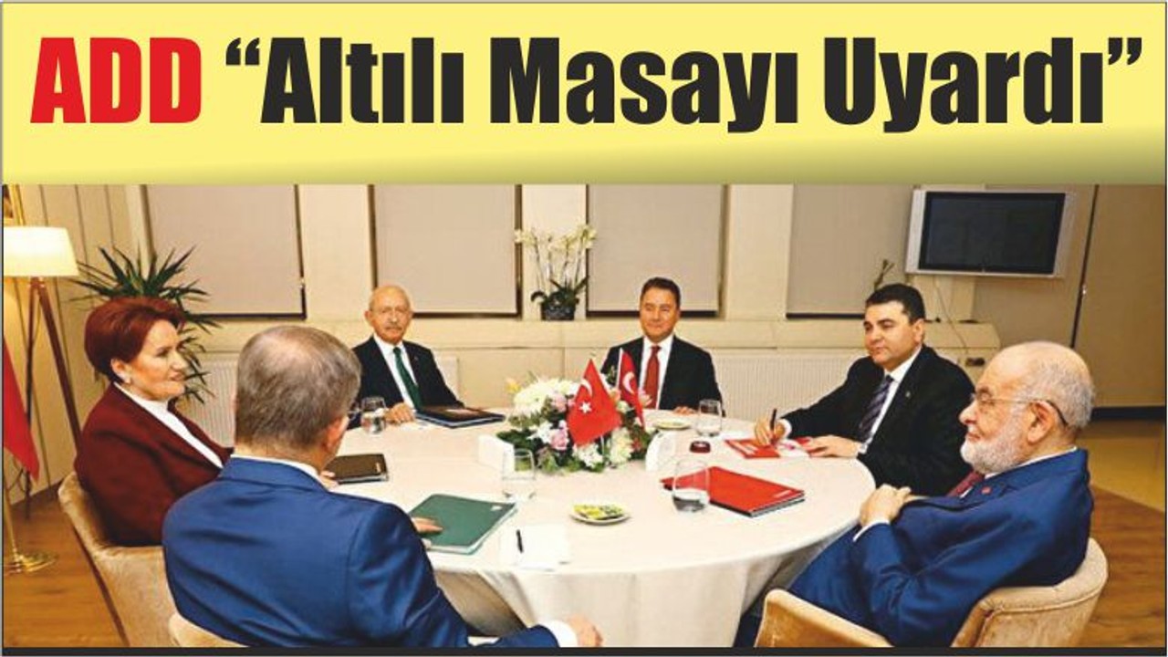 ADD “Altılı Masayı Uyardı”
