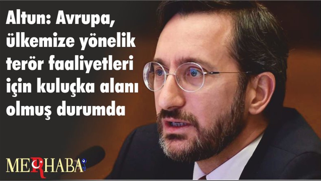 Altun: Avrupa, ülkemize yönelik terör faaliyetleri için kuluçka alanı olmuş durumda