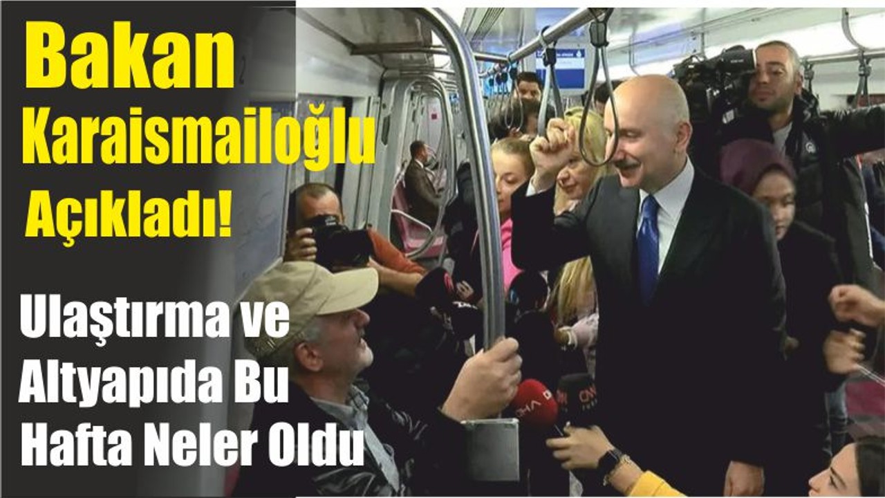 Bakan Karaismailoğlu Açıkladı! Ulaştırma ve Altyapıda Bu Hafta Neler Oldu