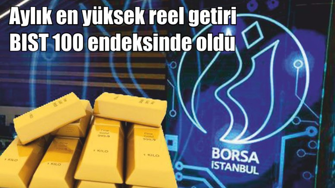 Aylık en yüksek reel getiri BIST 100 endeksinde oldu