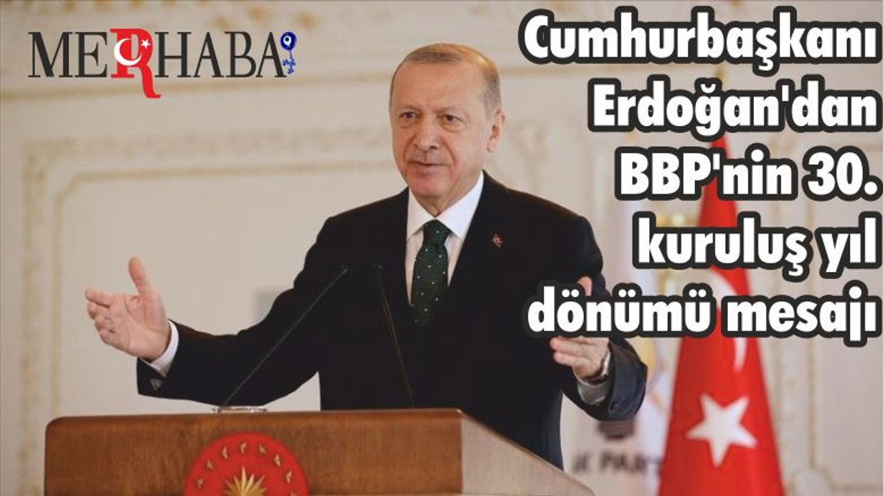 Cumhurbaşkanı Erdoğan'dan BBP'nin 30. kuruluş yıl dönümü mesajı