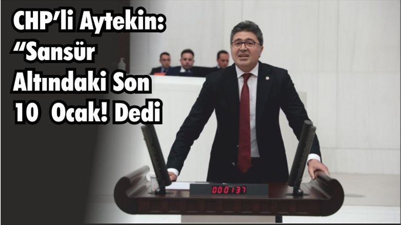 CHP’li Aytekin: “Sansür Altındaki Son 10 Ocak! Dedi