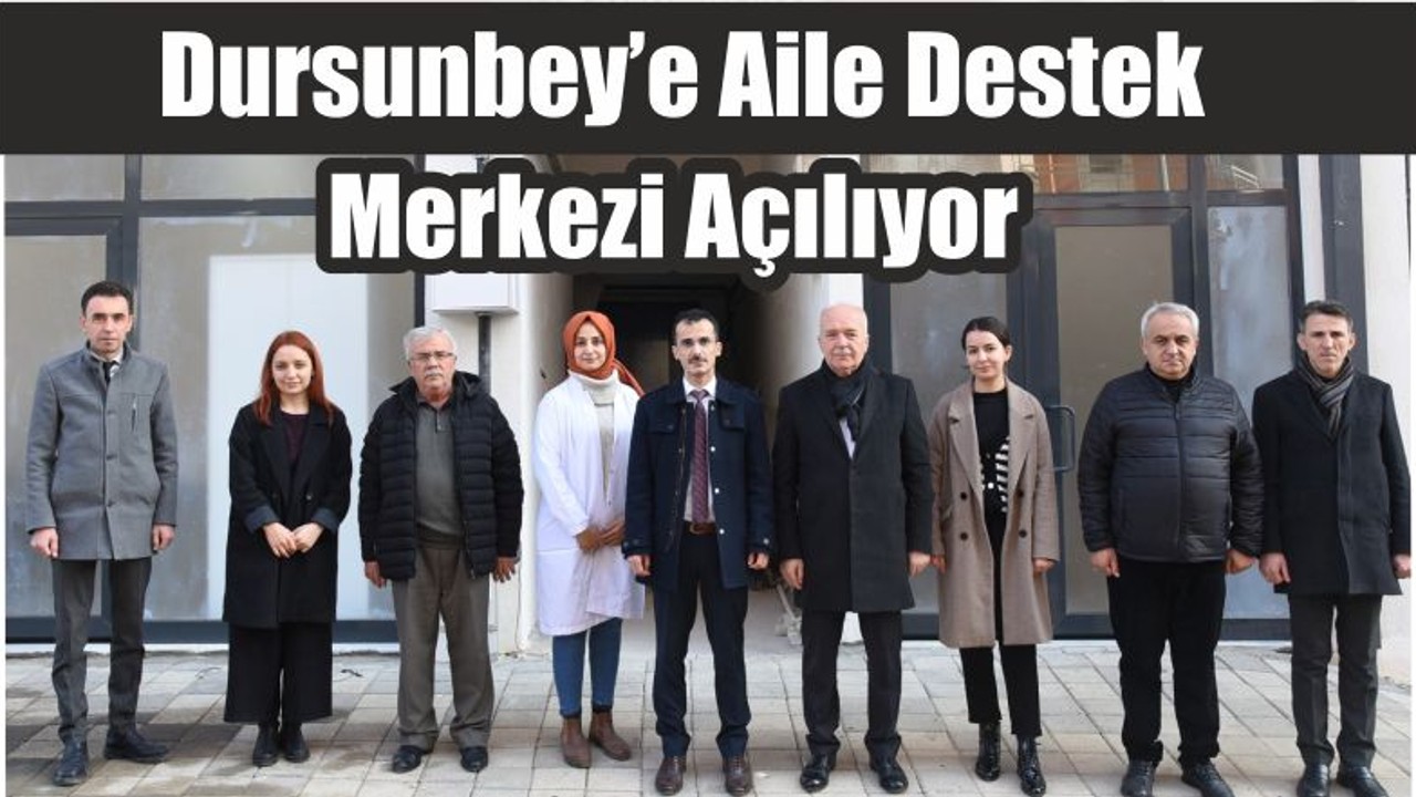 Dursunbey’e Aile Destek Merkezi Açılıyor