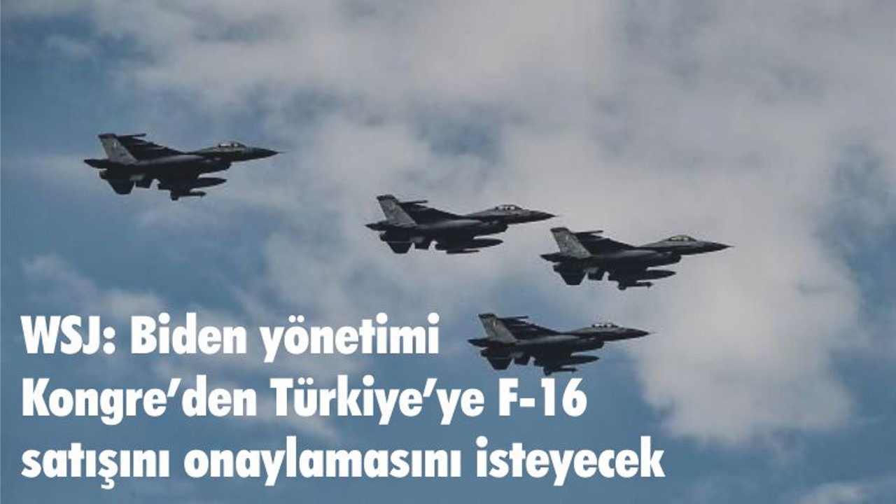 WSJ: Biden yönetimi Kongre’den Türkiye’ye F-16 satışını onaylamasını isteyecek