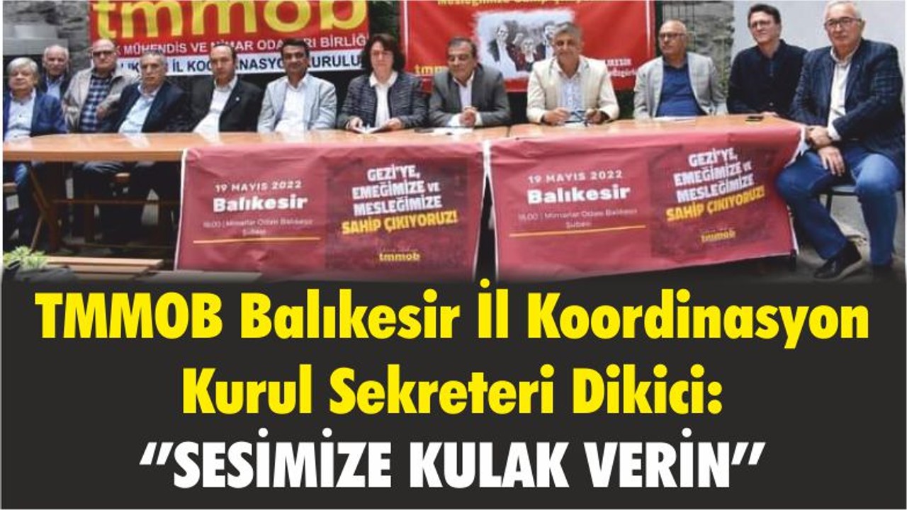 TMMOB Balıkesir İl Koordinasyon Kurul Sekreteri Dikici:‘’SESİMİZE KULAK VERİN’’