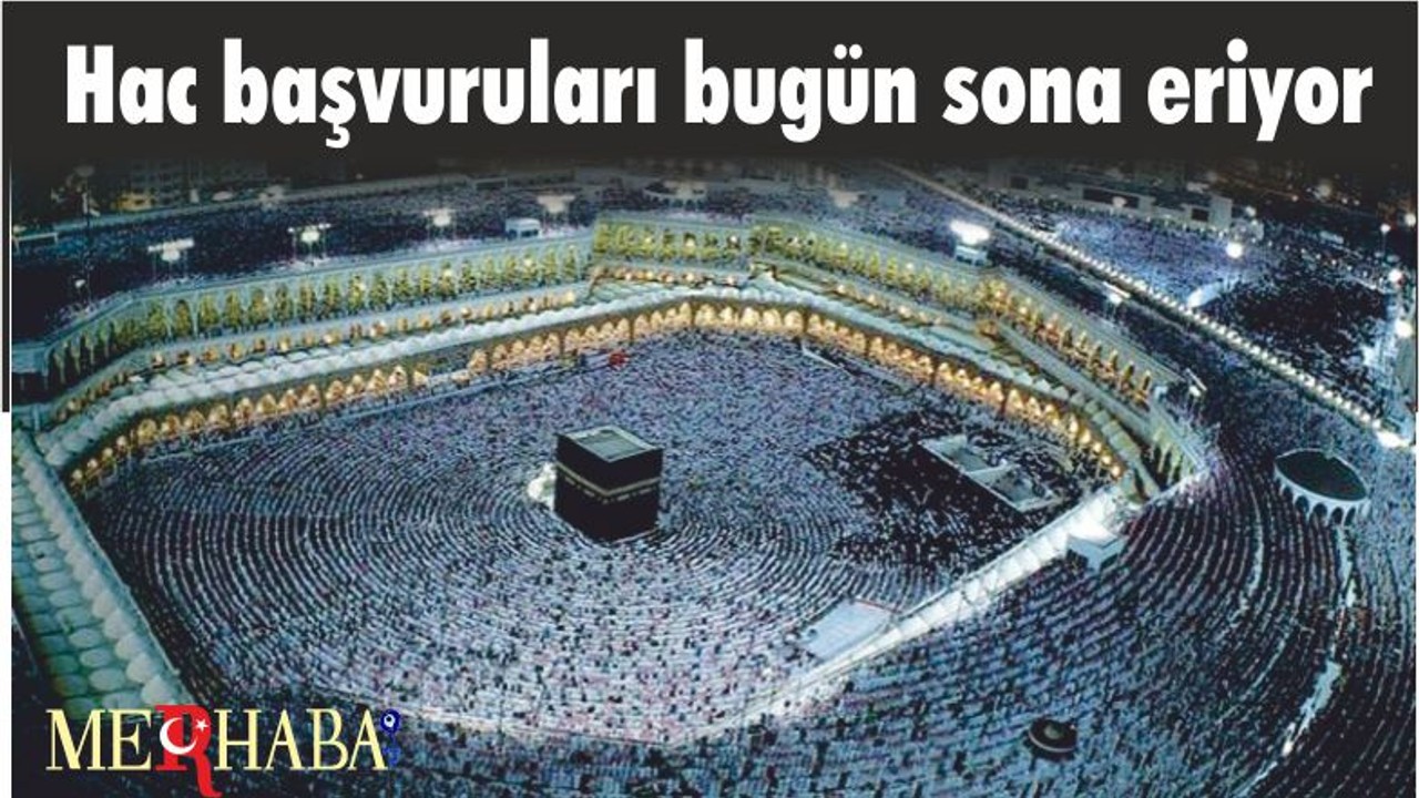 Hac başvuruları bugün sona eriyor