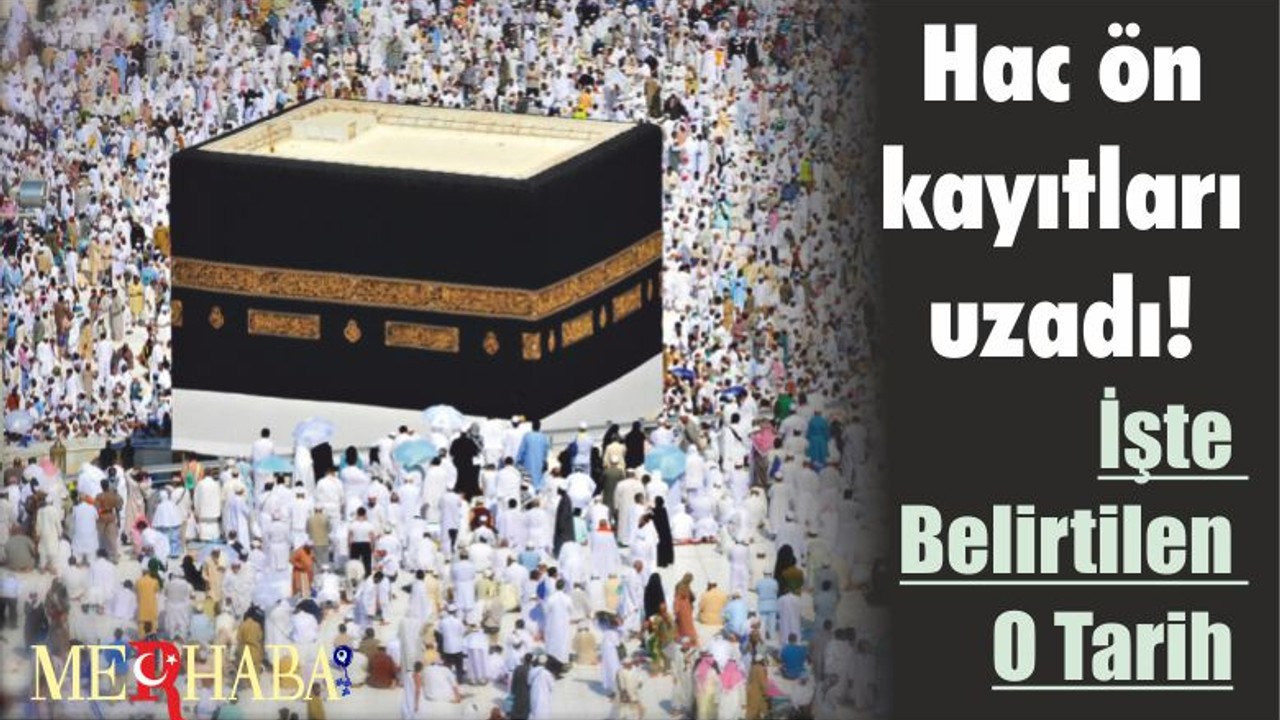 Hac ön kayıtları uzadı! İşte Belirtilen O Tarih