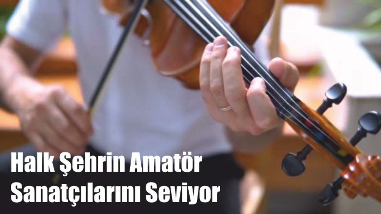Halk Şehrin Amatör Sanatçılarını Seviyor