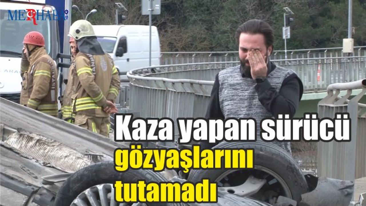Kaza yapan sürücü gözyaşlarına hakim olamadı