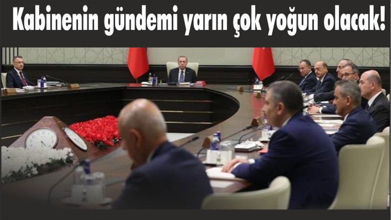 Kabinenin gündemi yarın çok yoğun olacak!