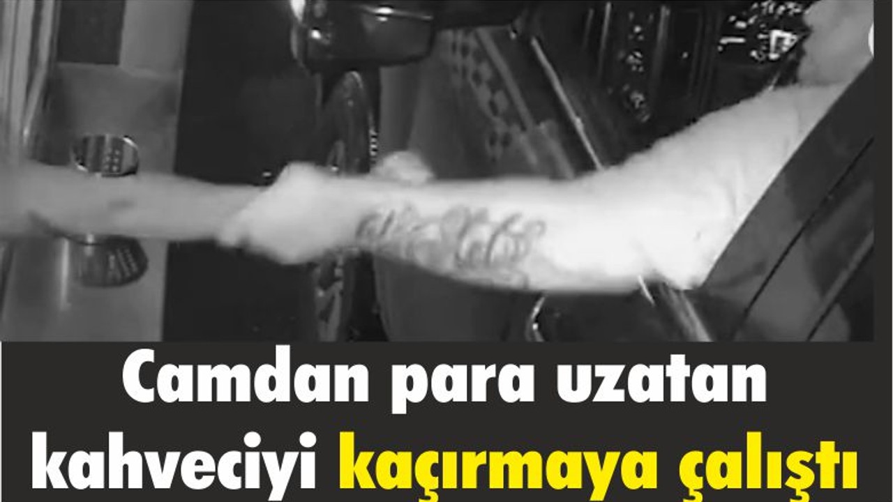 Camdan para uzatan kahveciyi kaçırmaya çalıştı