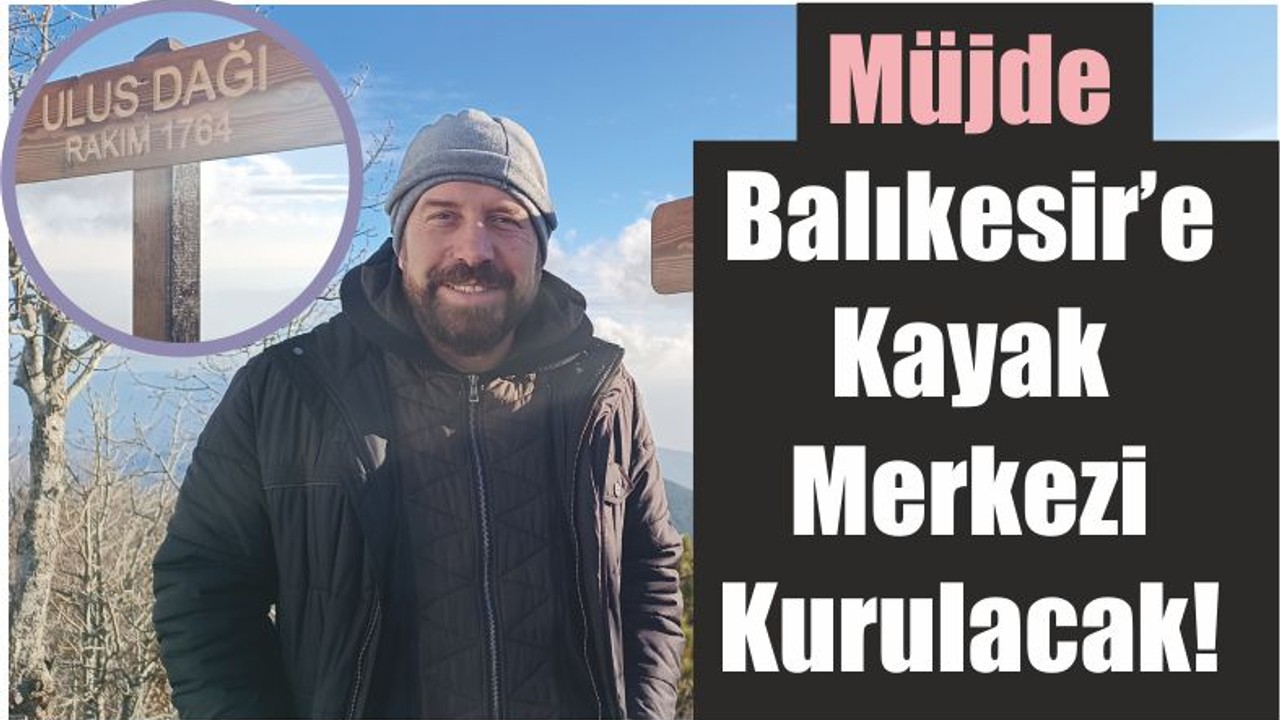 Müjde Balıkesir’e Kayak Merkezi Kurulacak!