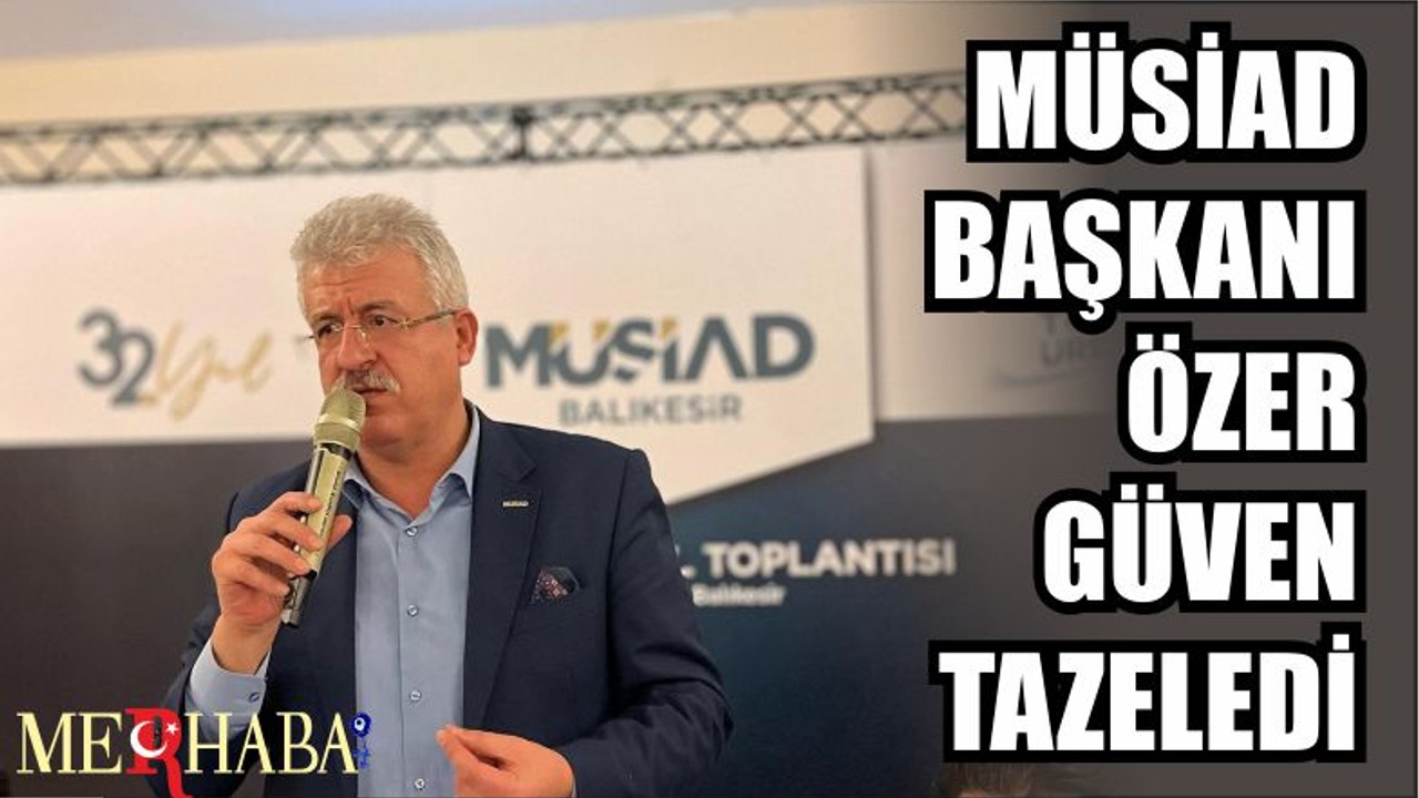 MÜSİAD BAŞKANI ÖZER GÜVEN TAZELEDİ