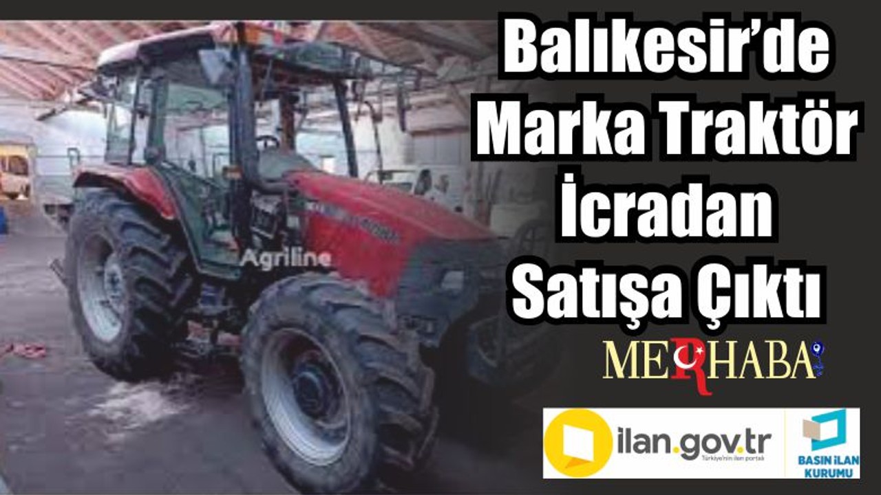 Balıkesir’de Marka Traktör İcradan Satışa Çıktı