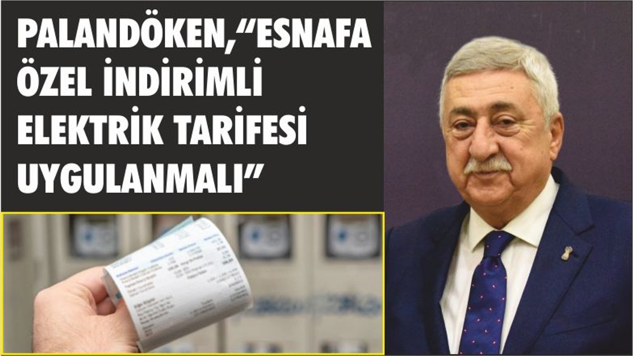 PALANDÖKEN,“ESNAFA ÖZEL İNDİRİMLİ ELEKTRİK TARİFESİ UYGULANMALI”