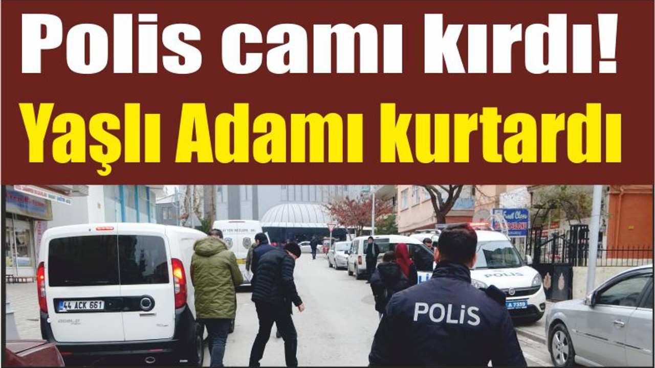 Polis camı kırdı! Yaşlı Adamı kurtardı