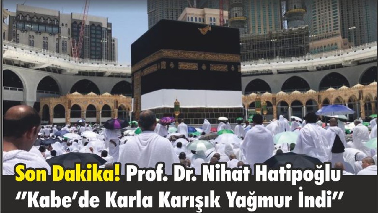 Prof. Dr. Nihat Hatipoğlu ‘’Kabe’de Karla Karışık Yağmur İndi’’