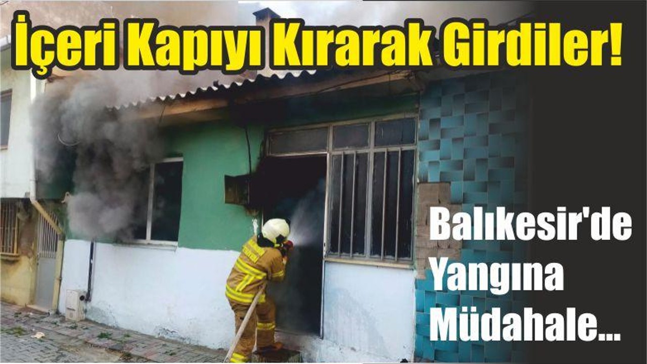 İçeri Kapıyı Kırarak Girdiler! Balıkesir'de Yangına Müdahale…