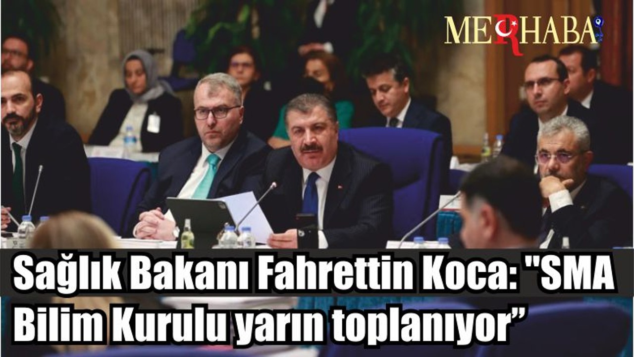 Sağlık Bakanı Fahrettin Koca: "SMA Bilim Kurulu yarın toplanıyor’’