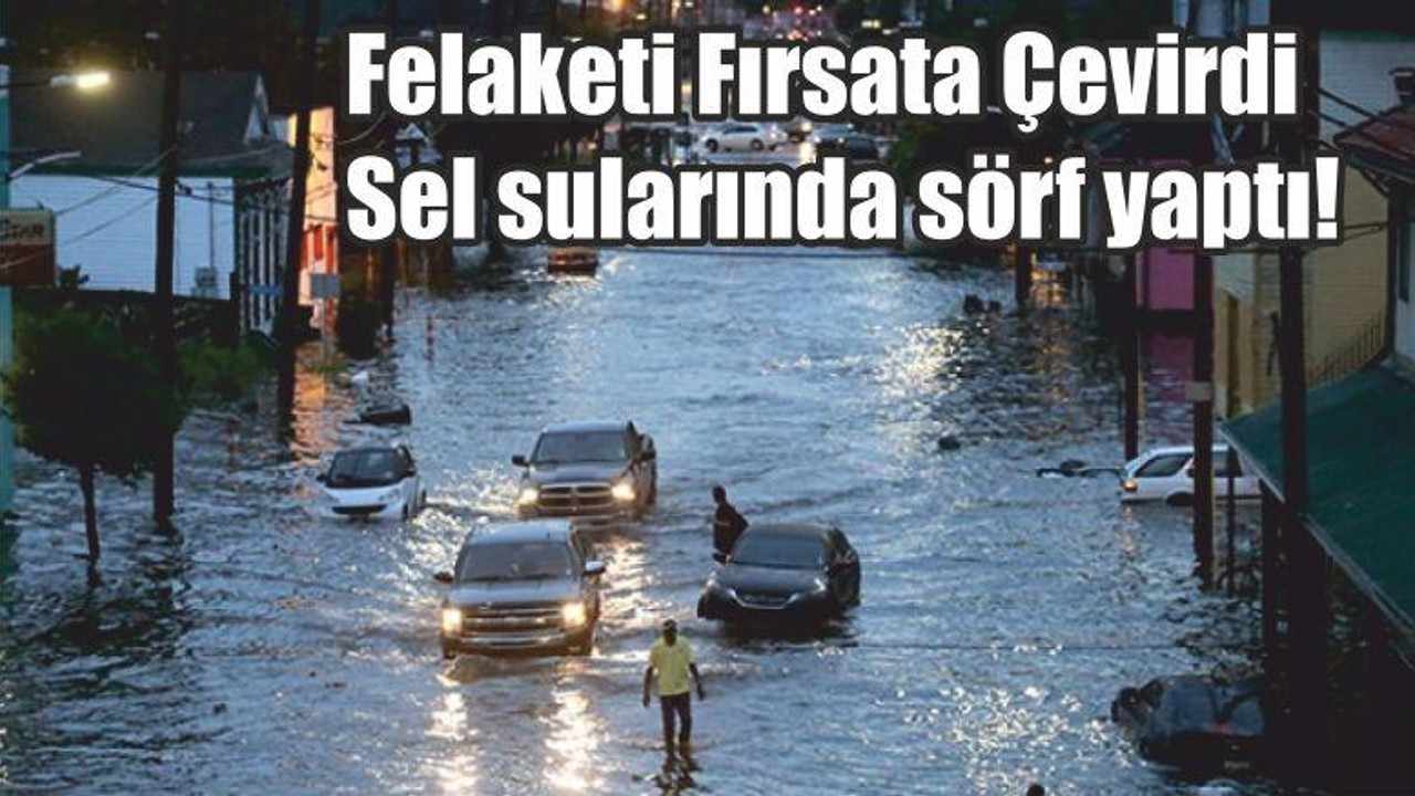 Felaketi Fırsata Çevirdi Sel sularında sörf yaptı!