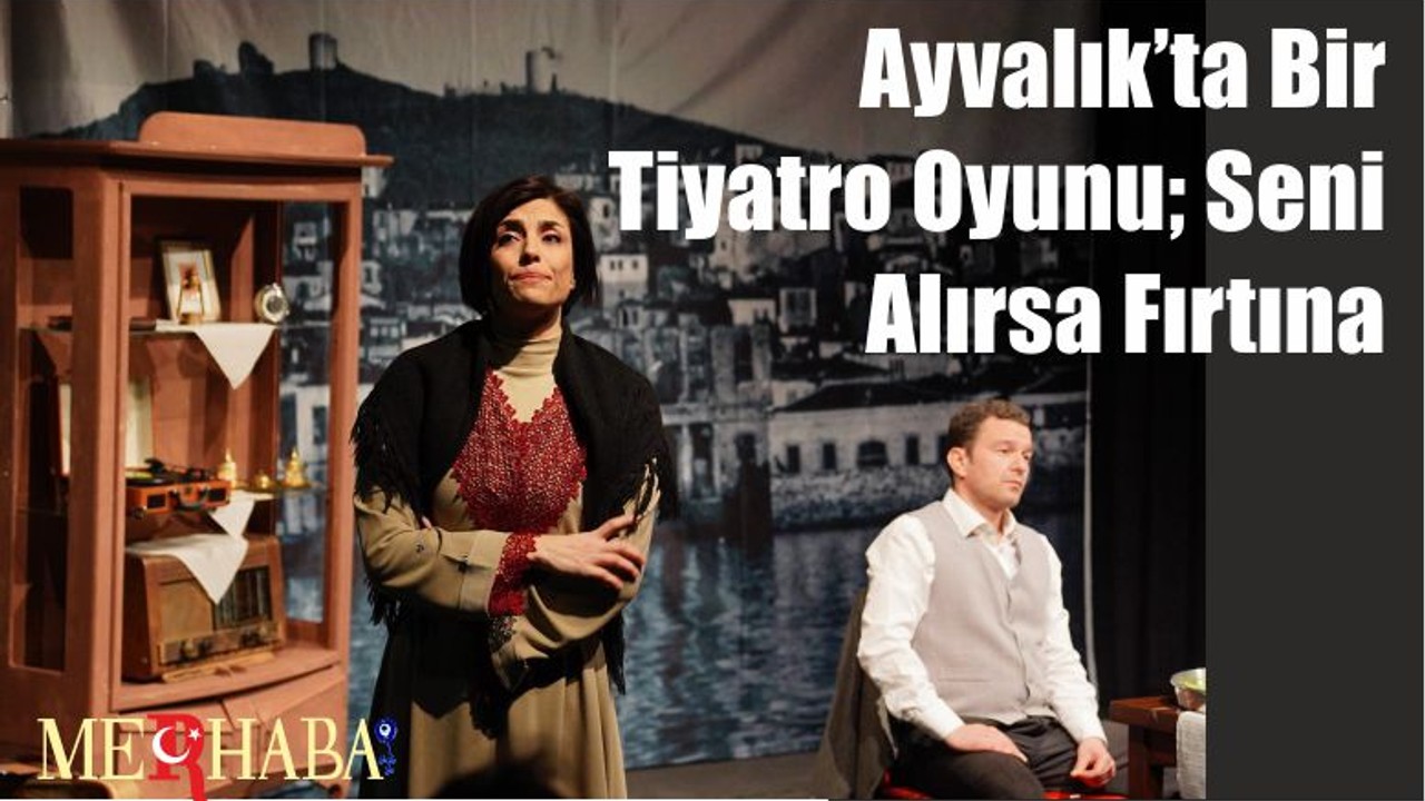Ayvalık’tan Bir Tiyatro Oyunu; Seni Alırsa Fırtına