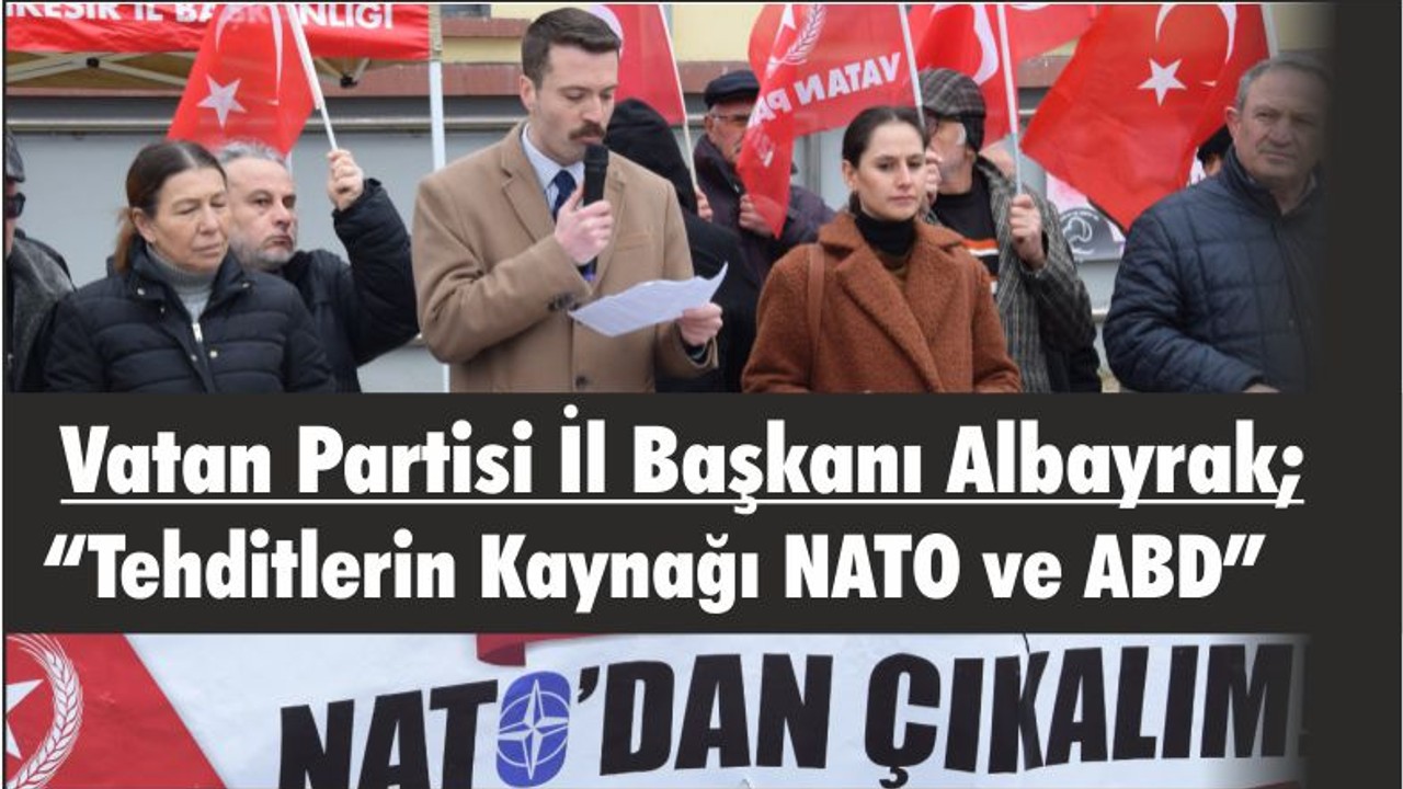 Vatan Partisi İl Başkanı Albayrak; “Tehditlerin Kaynağı NATO ve ABD”