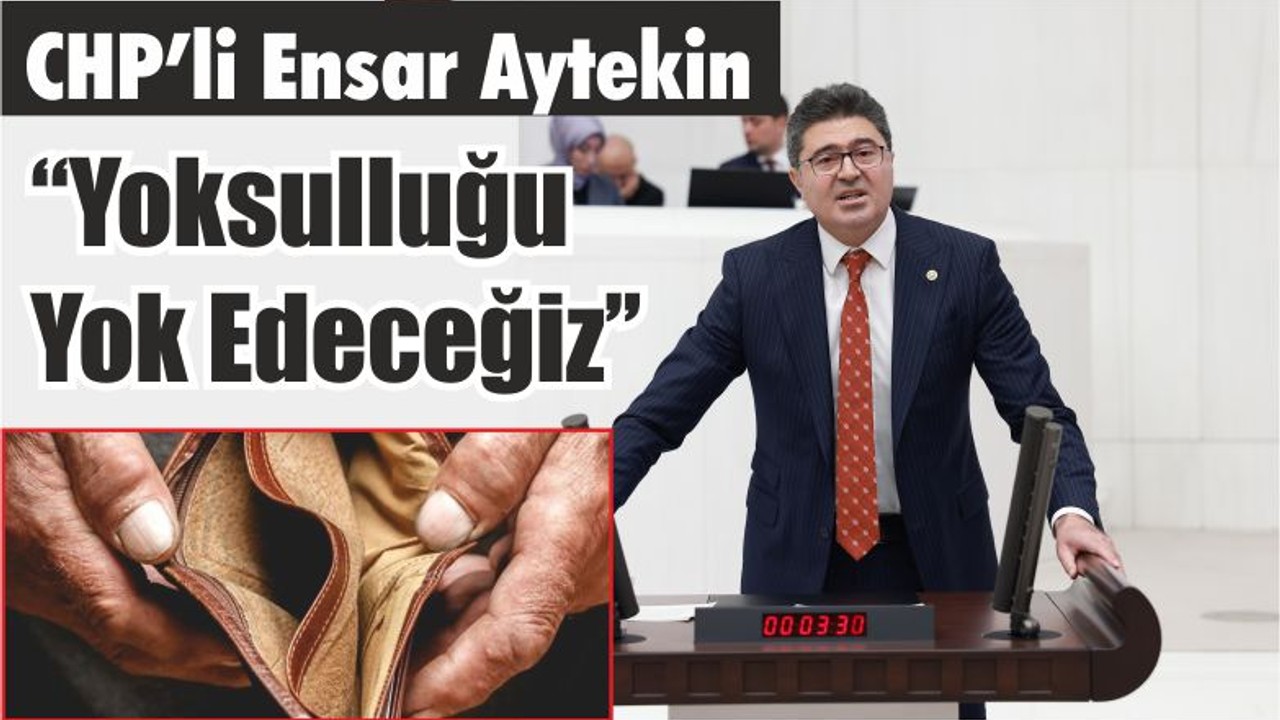 CHP’li Aytekin “Yoksulluğu Yok Edeceğiz’’
