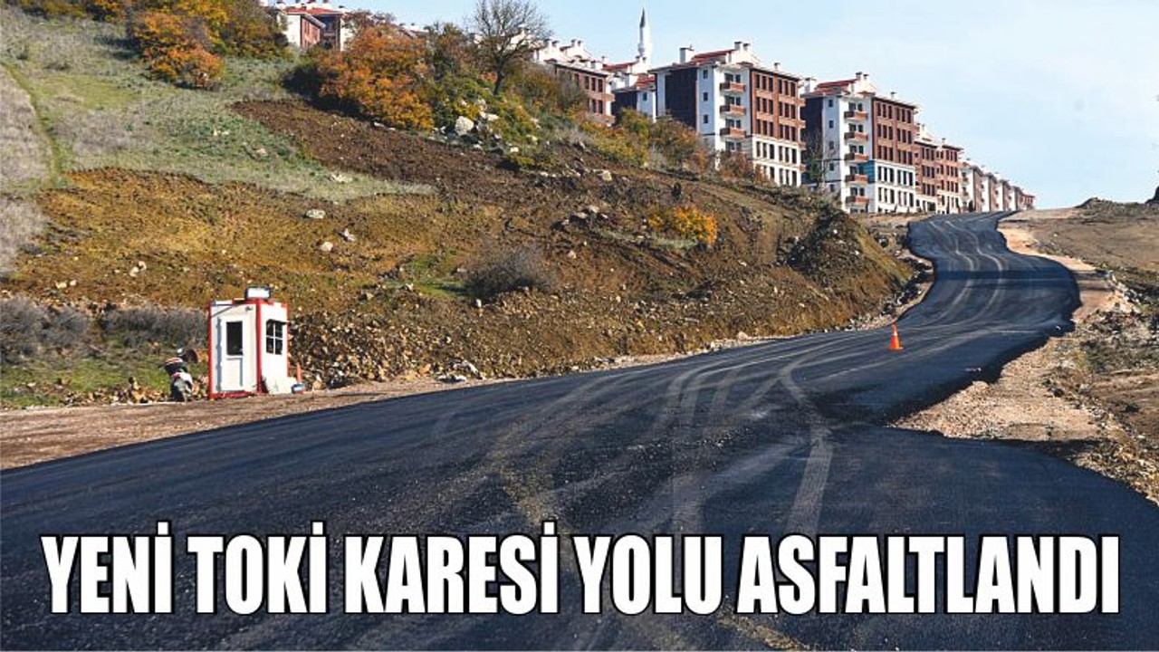 YENİ TOKİ KARESİ YOLU ASFALTLANDI