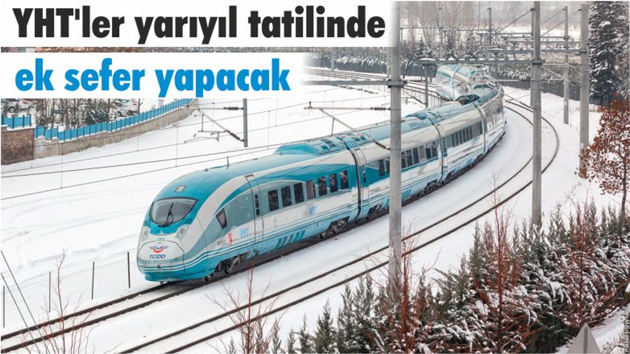 YHT'ler yarıyıl tatilinde ek sefer yapacak
