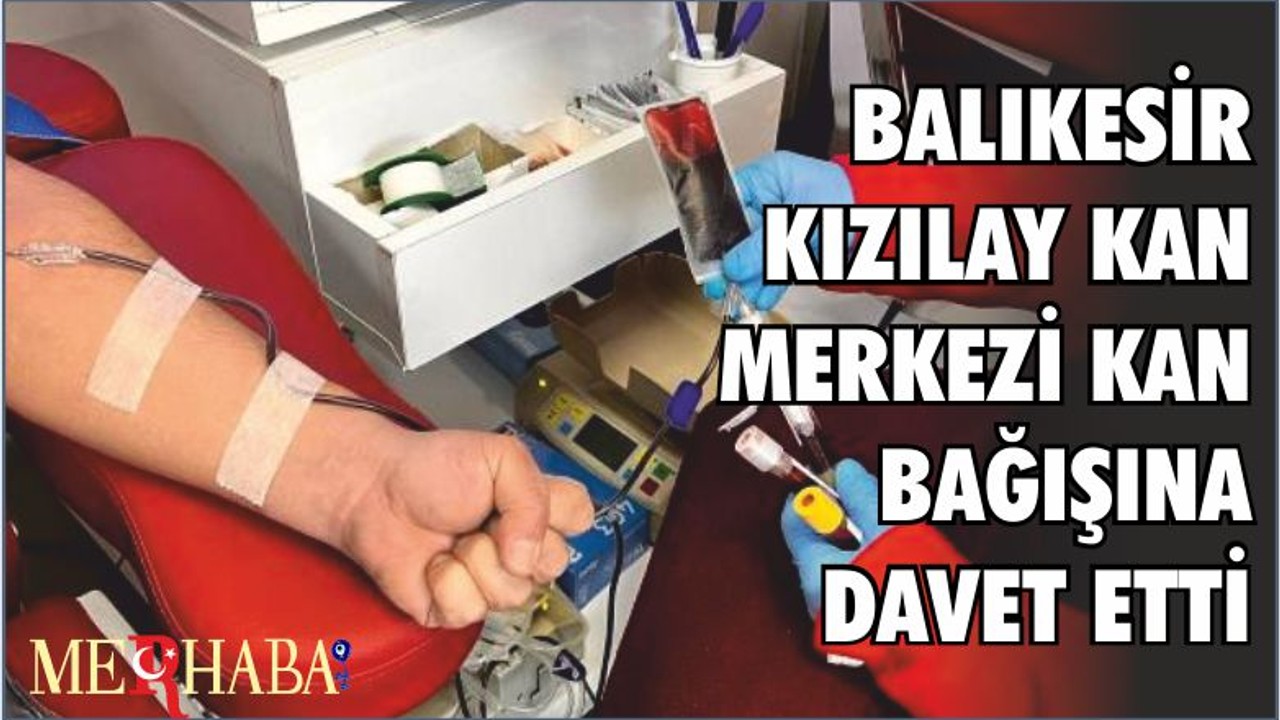 DEPREMZEDELER İÇİN BALIKESİR KIZILAY KAN MERKEZİ KAN BAĞIŞINA DAVET ETTİ