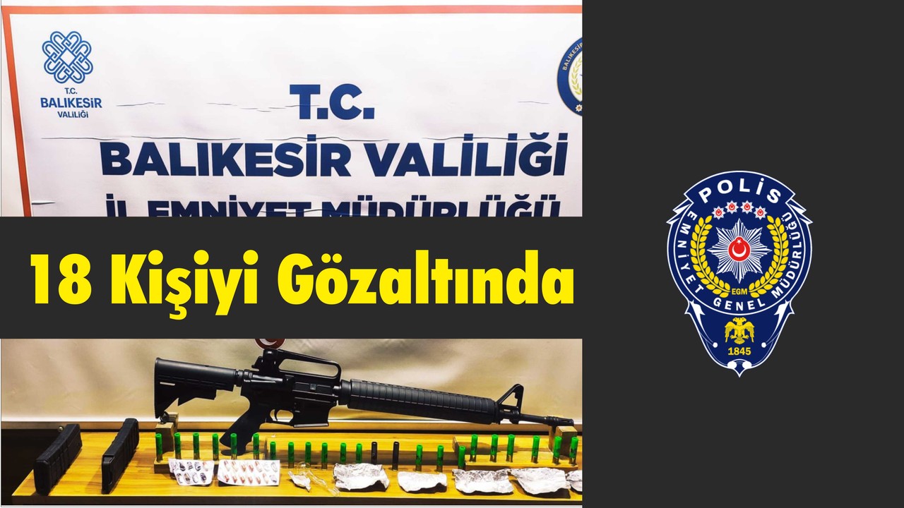 Emniyet 18 Kişiyi Gözaltına Aldı
