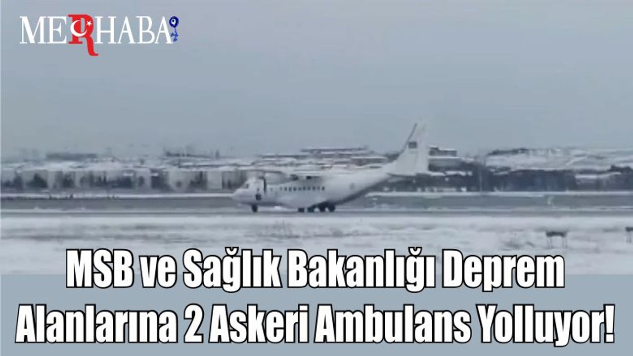 MSB ve Sağlık Bakanlığı Deprem Alanlarına 2 Askeri Ambulans Yolluyor!