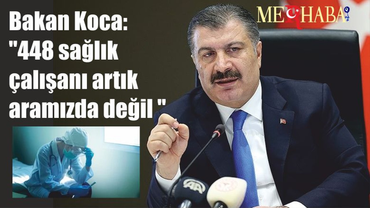 Bakan Koca: "448 sağlık çalışanı artık aramızda değil "