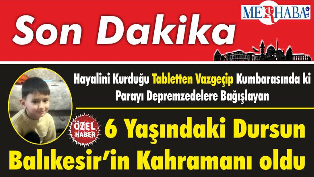 Hayalini Kurduğu Tabletten Vazgeçip Kumbarasında ki Parayı Depremzedelere Bağışlayan 6 Yaşındaki Dursun Balıkesir’in Kahramanı oldu