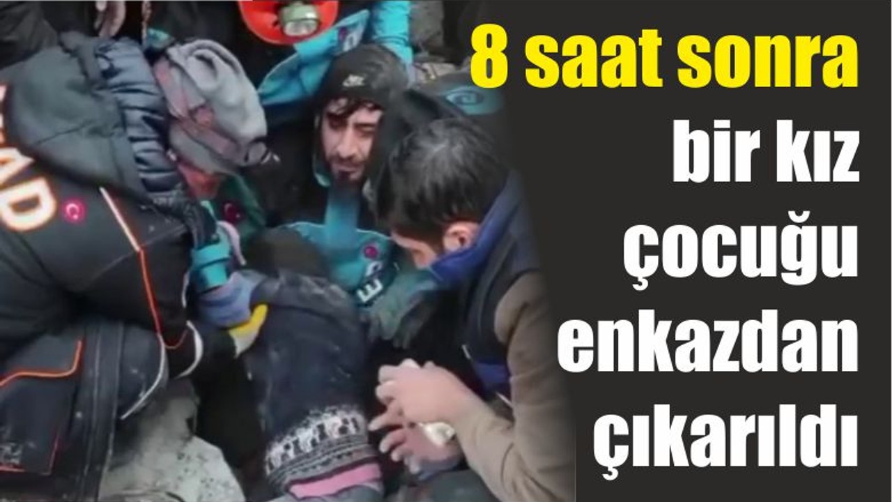 8 saat sonra bir kız çocuğu enkazdan çıkarıldı