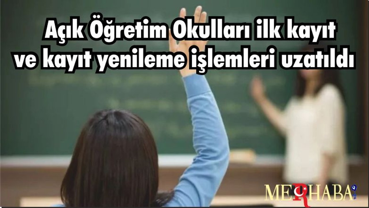 Açık Öğretim Okulları ilk kayıt ve kayıt yenileme işlemleri uzatıldı